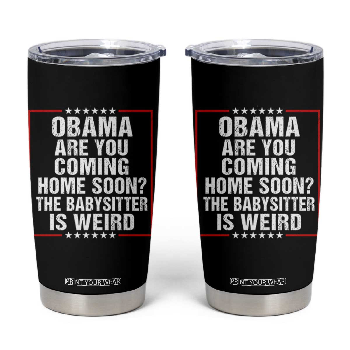 Obama Are You Coming Home Soon The Babysitter Is Weird Tumbler Cup Political Humor Quotes TS11 Black Print Your Wear