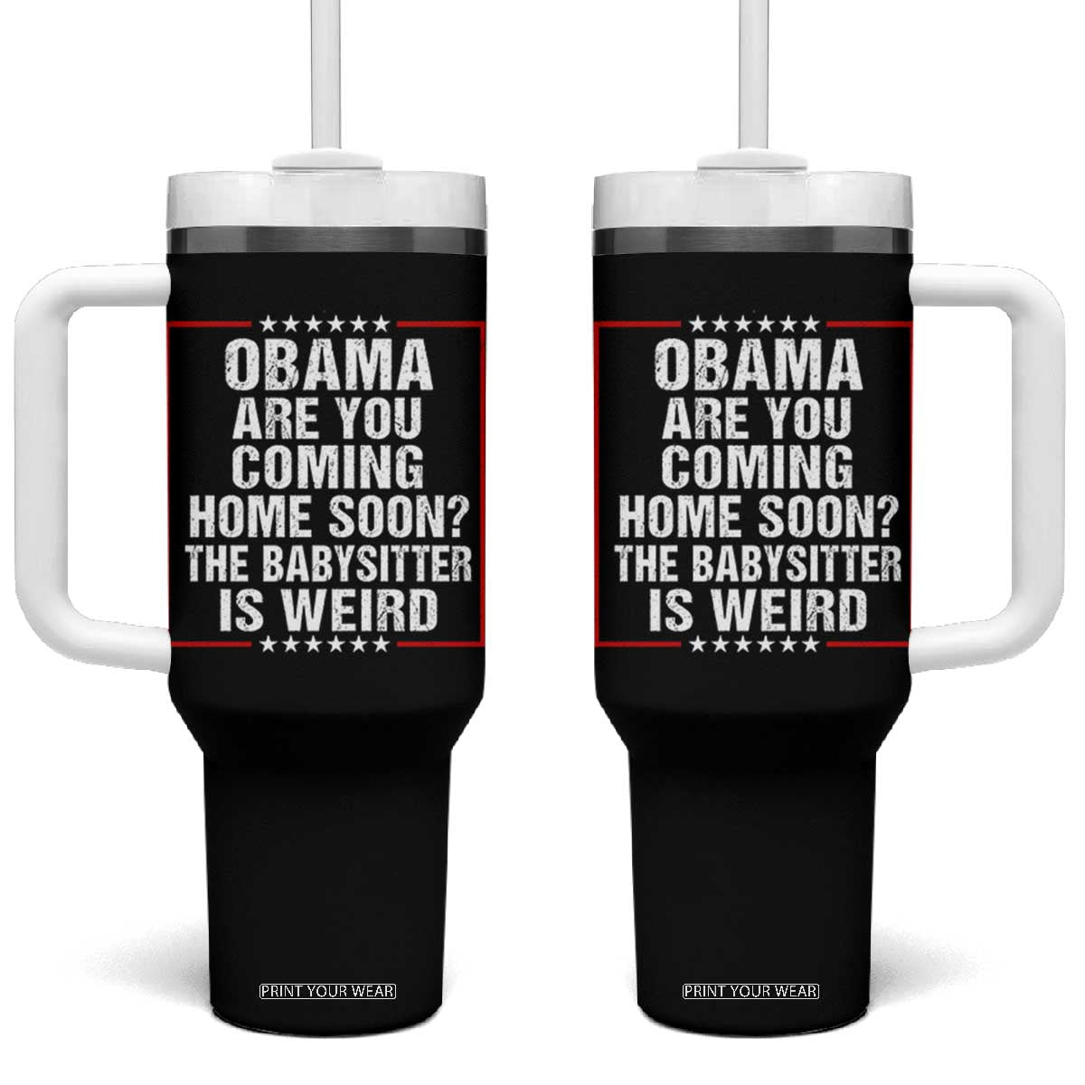 Obama Are You Coming Home Soon The Babysitter Is Weird Tumbler With Handle Political Humor Quotes TS11 One Size: 40 oz Black Print Your Wear