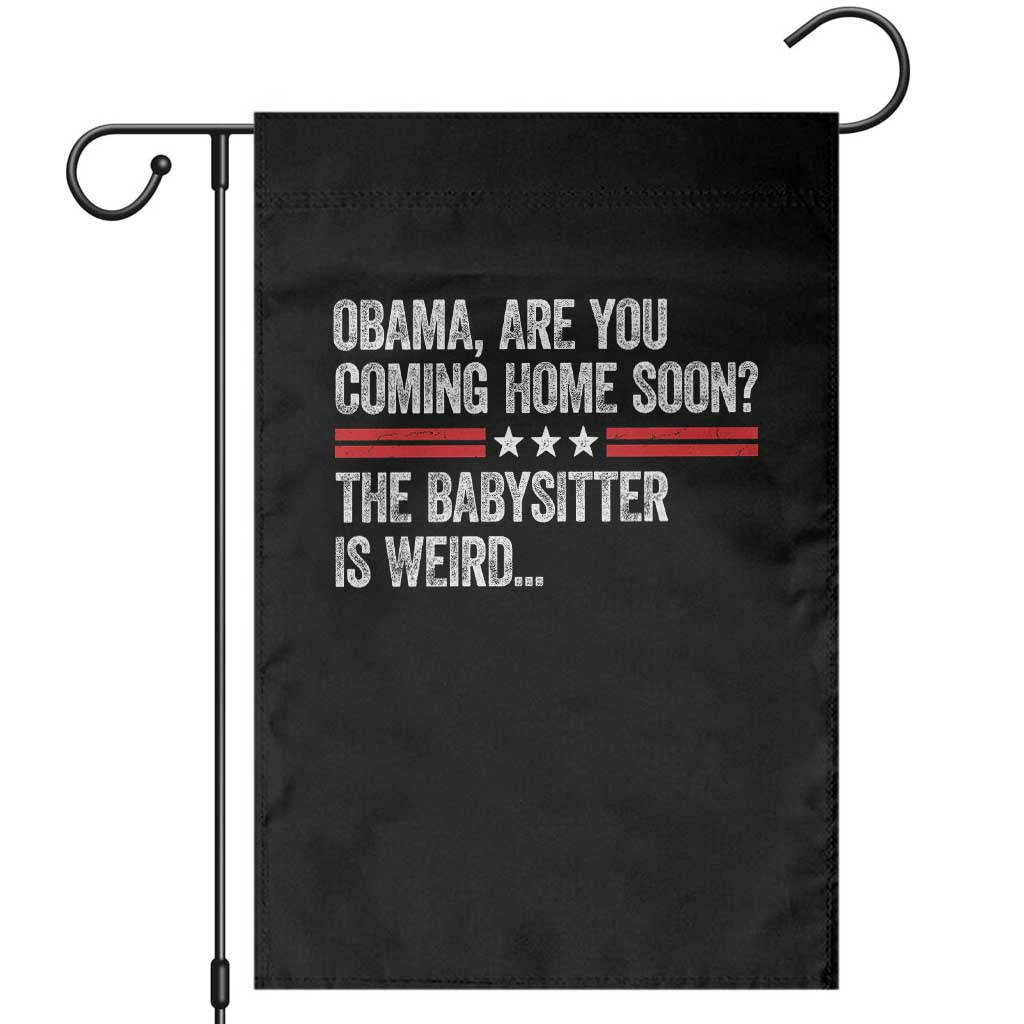 Obama Are You Coming Home Soon The Babysitter Is Weird Garden Flag Political Satire TS11 Black Print Your Wear