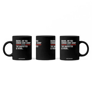 Obama Are You Coming Home Soon The Babysitter Is Weird Coffee Mug Political Satire