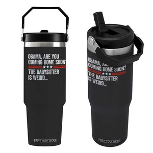 Obama Are You Coming Home Soon The Babysitter Is Weird Flip Straw Tumbler Political Satire