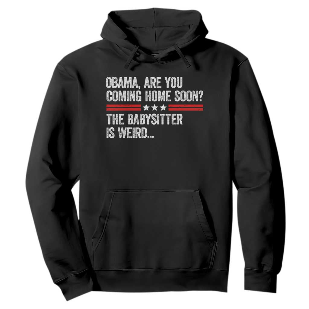 Obama Are You Coming Home Soon The Babysitter Is Weird Hoodie Political Satire