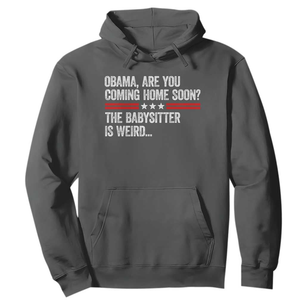 Obama Are You Coming Home Soon The Babysitter Is Weird Hoodie Political Satire