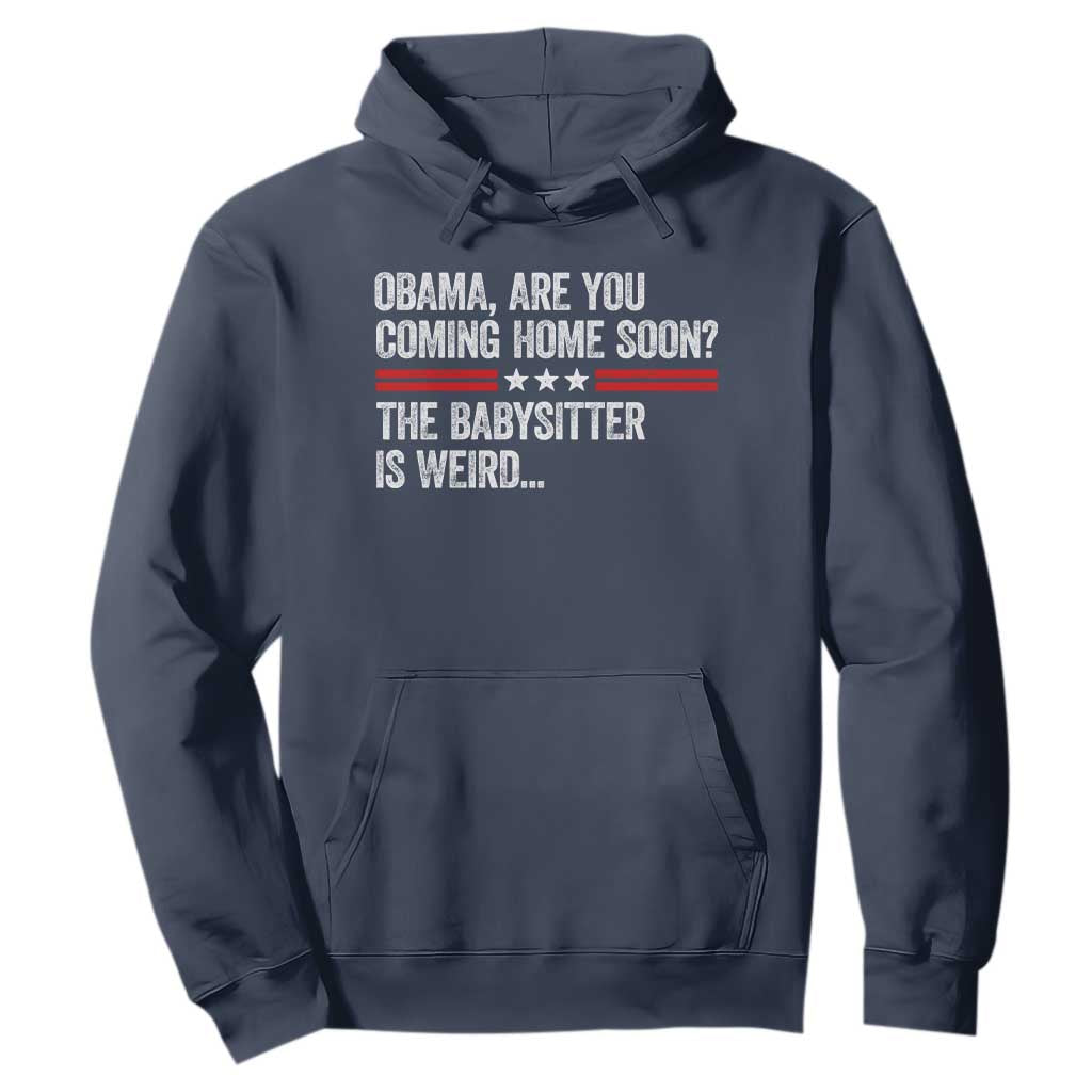 Obama Are You Coming Home Soon The Babysitter Is Weird Hoodie Political Satire