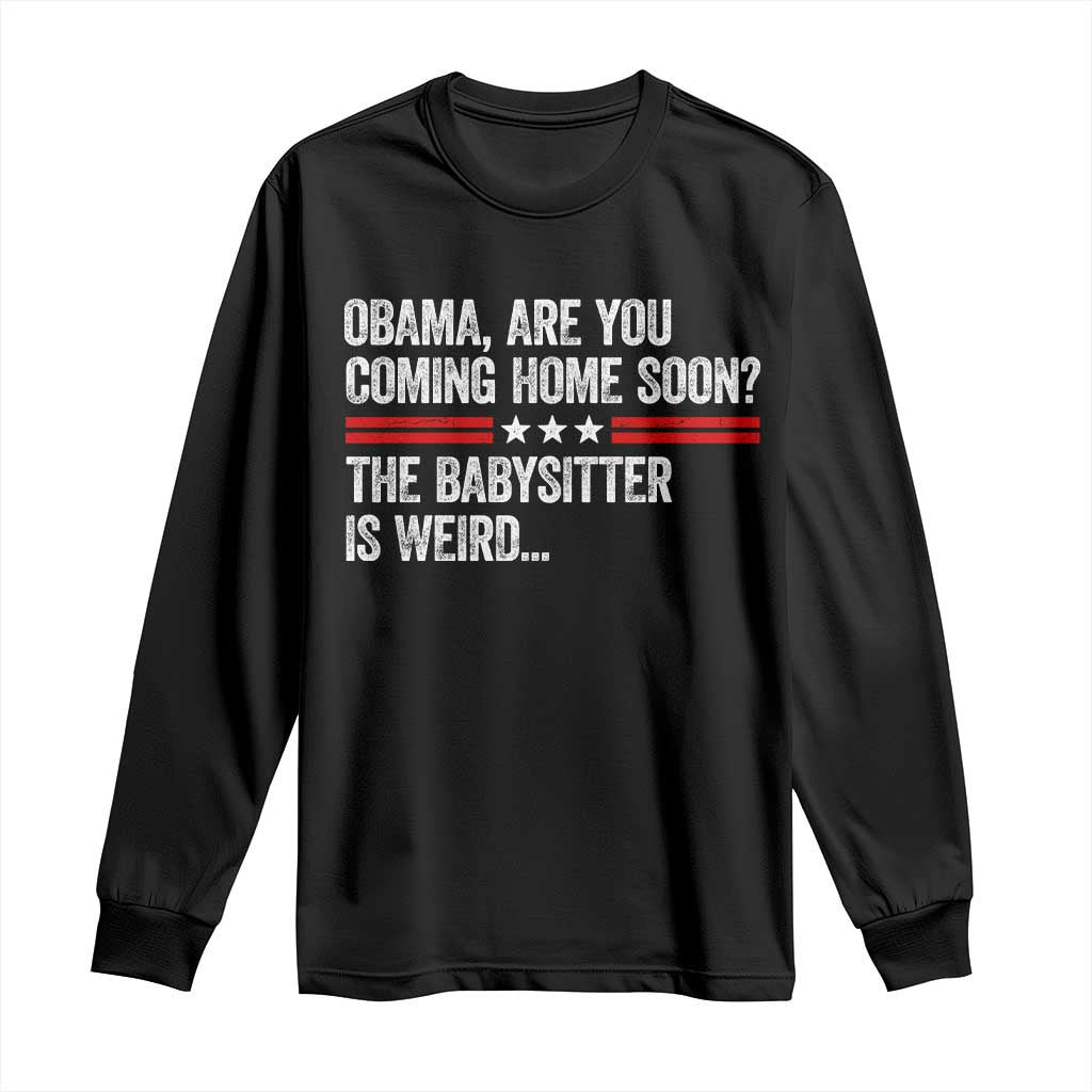 Obama Are You Coming Home Soon The Babysitter Is Weird Long Sleeve Shirt Political Satire