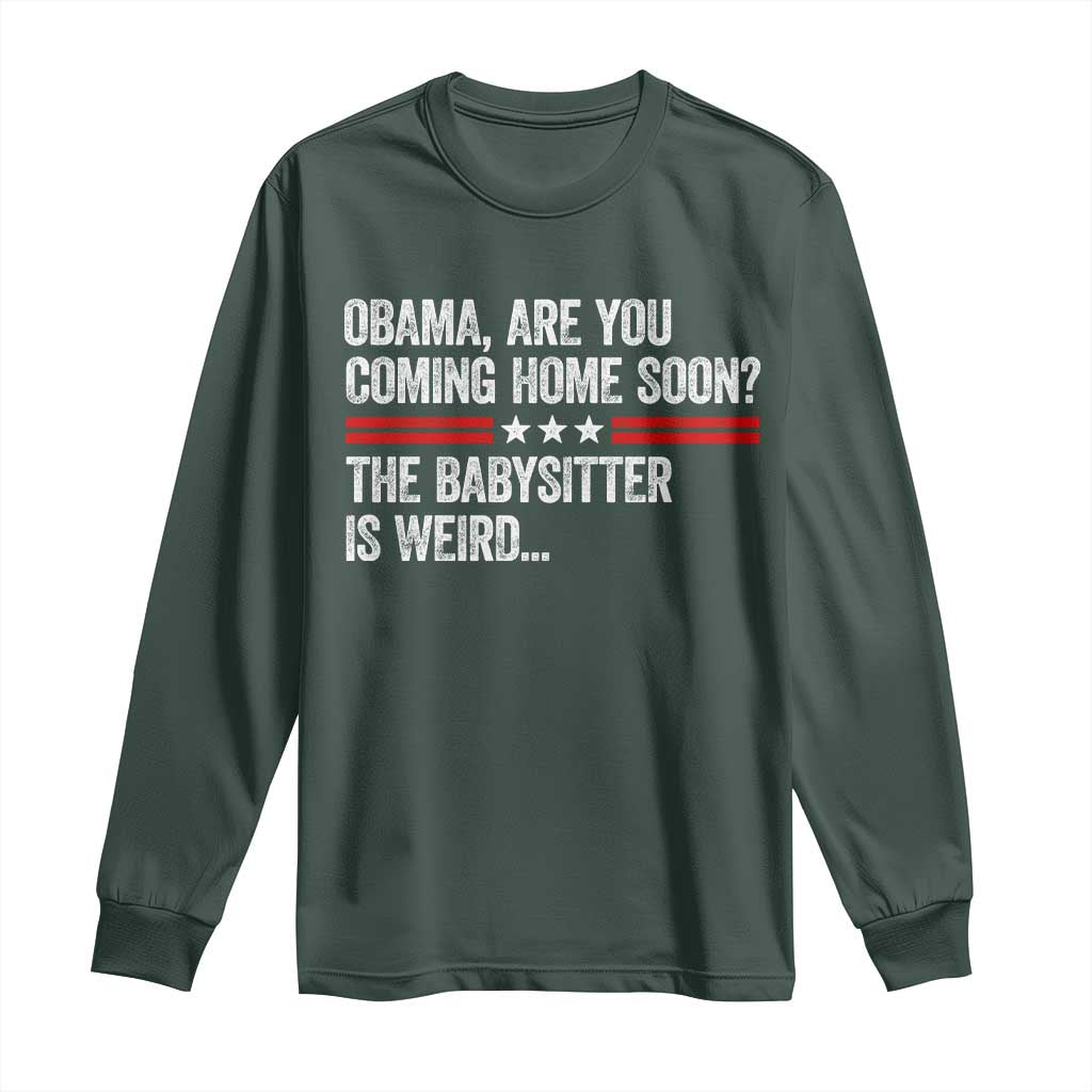 Obama Are You Coming Home Soon The Babysitter Is Weird Long Sleeve Shirt Political Satire
