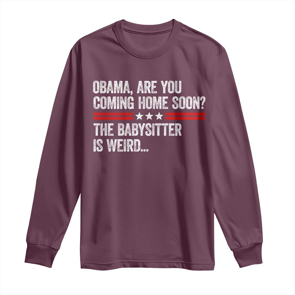 Obama Are You Coming Home Soon The Babysitter Is Weird Long Sleeve Shirt Political Satire