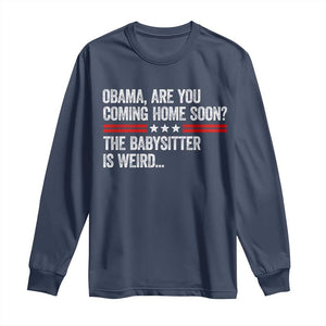 Obama Are You Coming Home Soon The Babysitter Is Weird Long Sleeve Shirt Political Satire