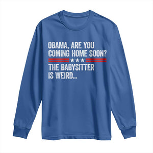 Obama Are You Coming Home Soon The Babysitter Is Weird Long Sleeve Shirt Political Satire