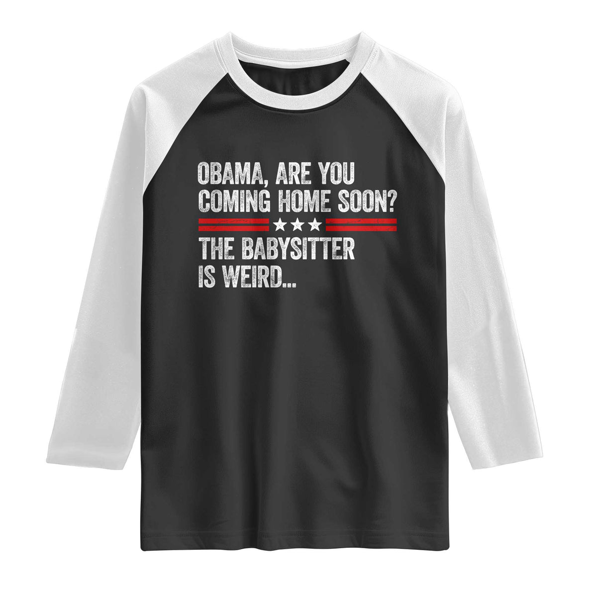 Obama Are You Coming Home Soon The Babysitter Is Weird Raglan Shirt Political Satire