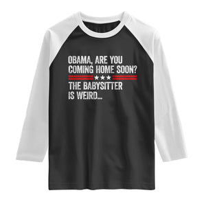 Obama Are You Coming Home Soon The Babysitter Is Weird Raglan Shirt Political Satire