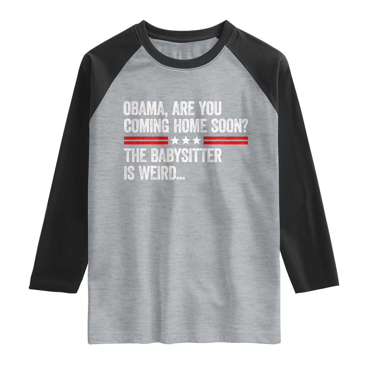 Obama Are You Coming Home Soon The Babysitter Is Weird Raglan Shirt Political Satire