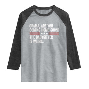 Obama Are You Coming Home Soon The Babysitter Is Weird Raglan Shirt Political Satire
