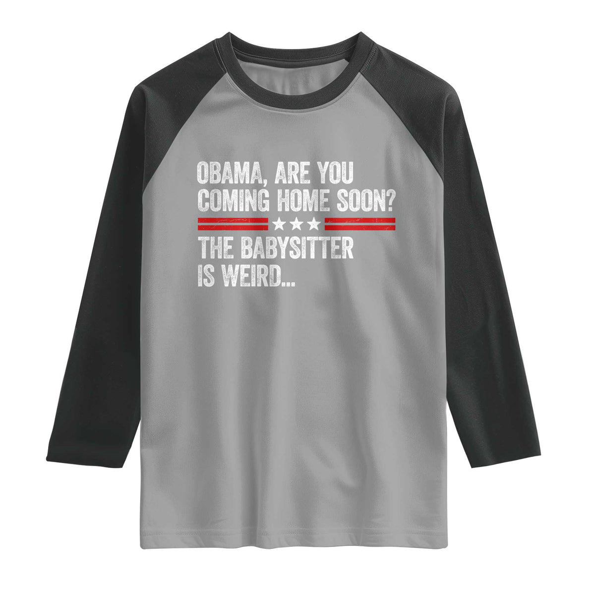 Obama Are You Coming Home Soon The Babysitter Is Weird Raglan Shirt Political Satire