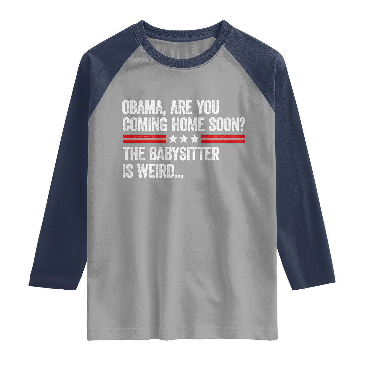 Obama Are You Coming Home Soon The Babysitter Is Weird Raglan Shirt Political Satire