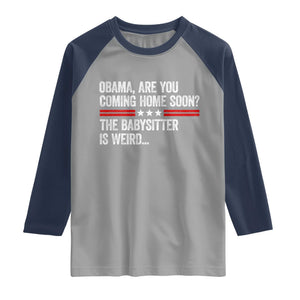 Obama Are You Coming Home Soon The Babysitter Is Weird Raglan Shirt Political Satire