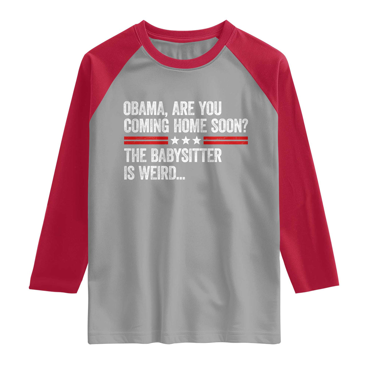 Obama Are You Coming Home Soon The Babysitter Is Weird Raglan Shirt Political Satire