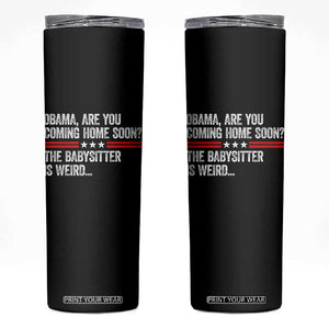 Obama Are You Coming Home Soon The Babysitter Is Weird Skinny Tumbler Political Satire