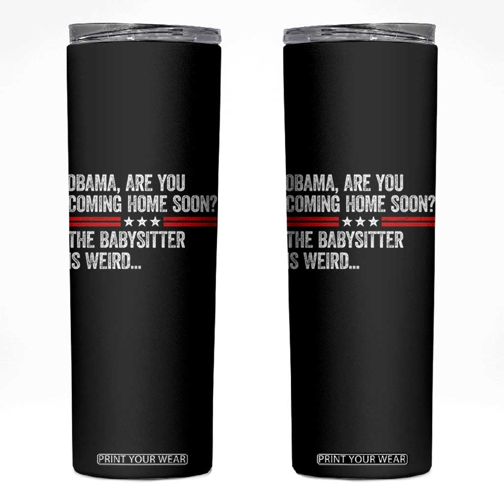 Obama Are You Coming Home Soon The Babysitter Is Weird Skinny Tumbler Political Satire TS11 Black Print Your Wear