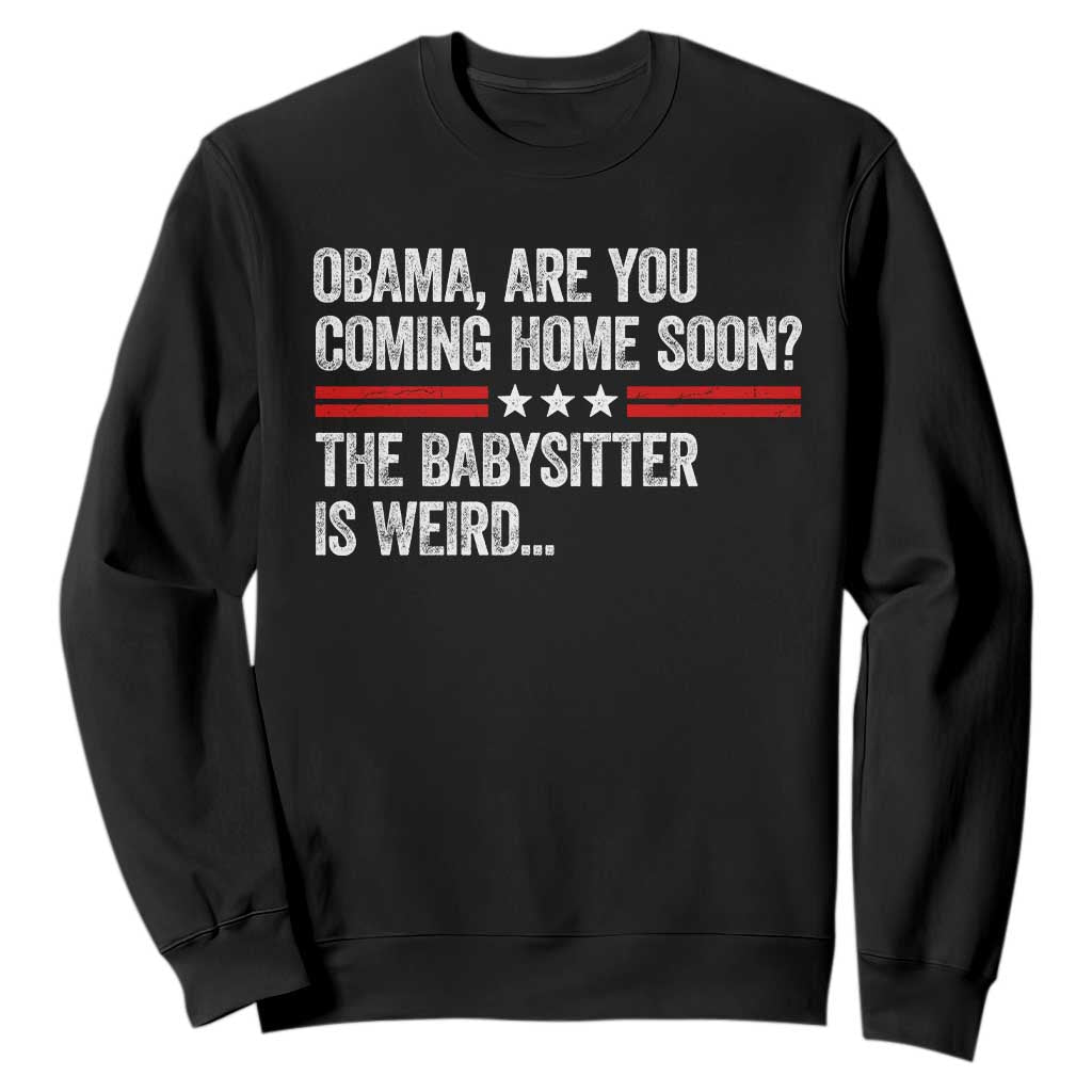 Obama Are You Coming Home Soon The Babysitter Is Weird Sweatshirt Political Satire