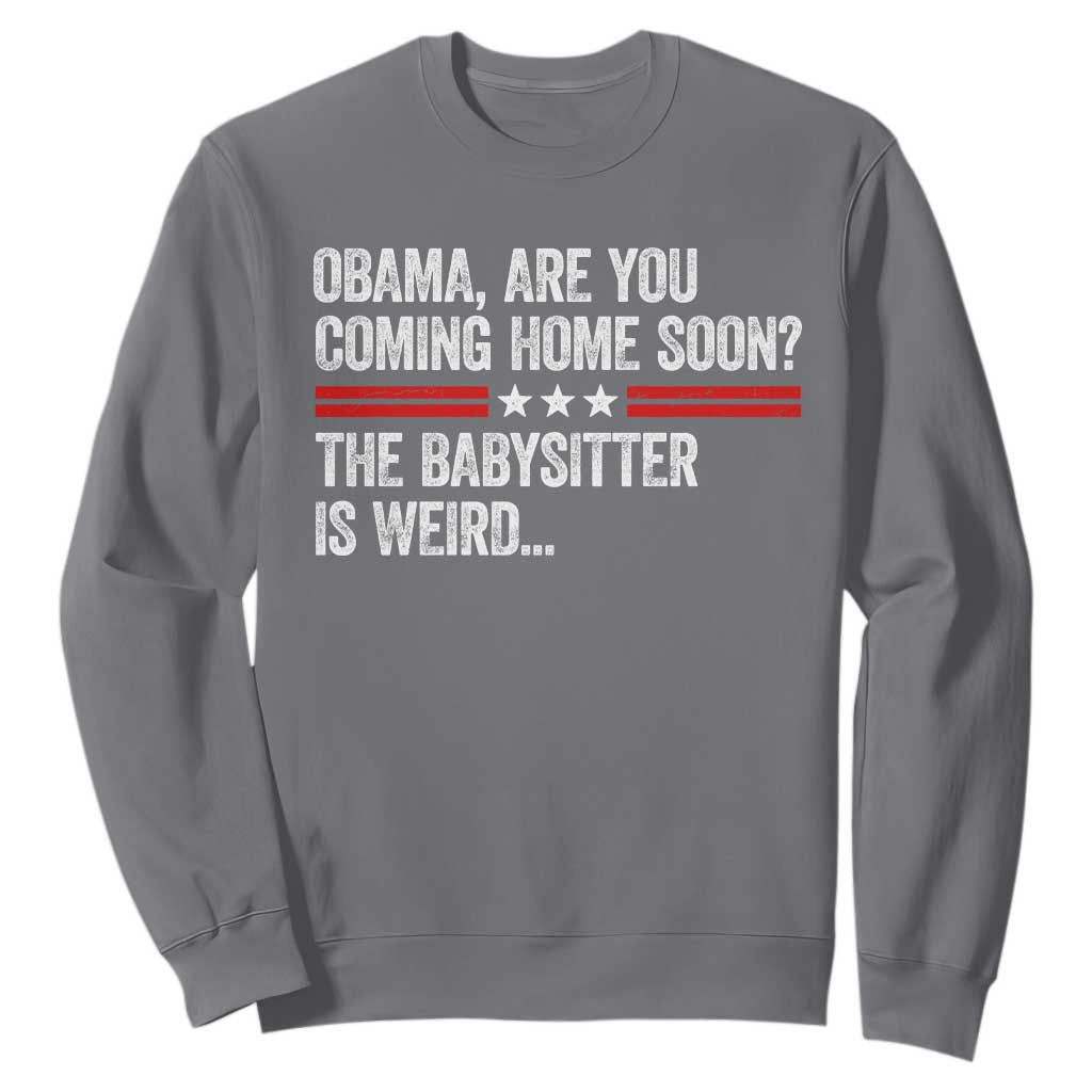 Obama Are You Coming Home Soon The Babysitter Is Weird Sweatshirt Political Satire