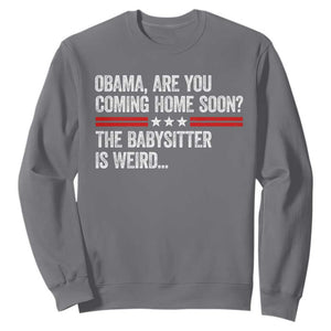 Obama Are You Coming Home Soon The Babysitter Is Weird Sweatshirt Political Satire