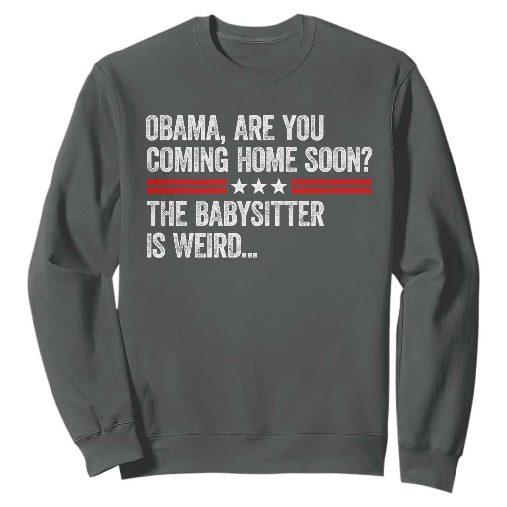 Obama Are You Coming Home Soon The Babysitter Is Weird Sweatshirt Political Satire