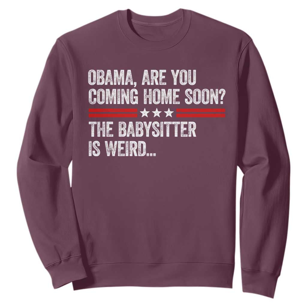 Obama Are You Coming Home Soon The Babysitter Is Weird Sweatshirt Political Satire
