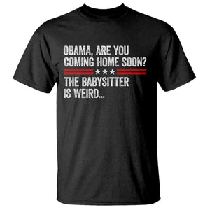 Obama Are You Coming Home Soon The Babysitter Is Weird T Shirt Political Satire
