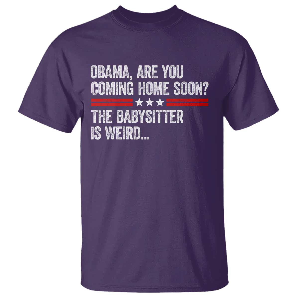 Obama Are You Coming Home Soon The Babysitter Is Weird T Shirt Political Satire