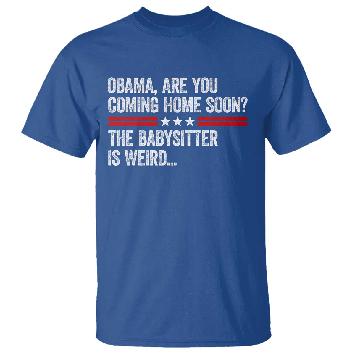 Obama Are You Coming Home Soon The Babysitter Is Weird T Shirt Political Satire