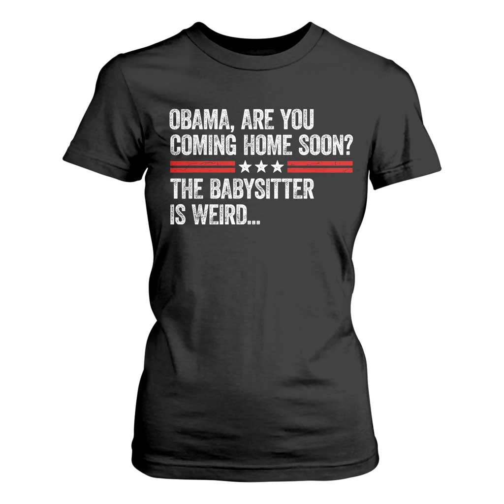Obama Are You Coming Home Soon The Babysitter Is Weird T Shirt For Women Political Satire TS11 Black Print Your Wear