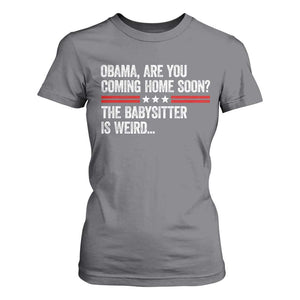 Obama Are You Coming Home Soon The Babysitter Is Weird T Shirt For Women Political Satire