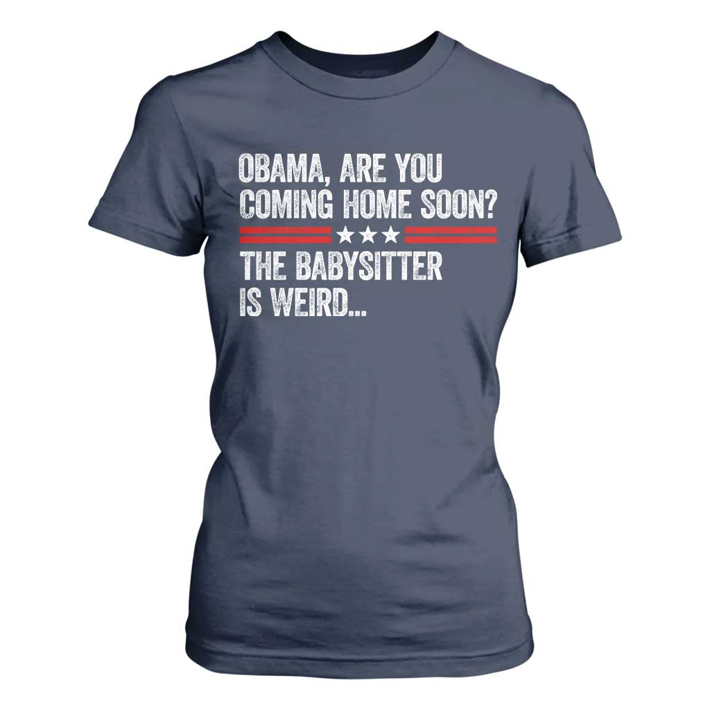 Obama Are You Coming Home Soon The Babysitter Is Weird T Shirt For Women Political Satire