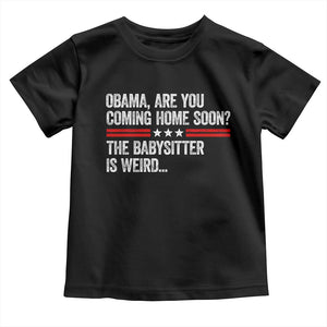 Obama Are You Coming Home Soon The Babysitter Is Weird Toddler T Shirt Political Satire