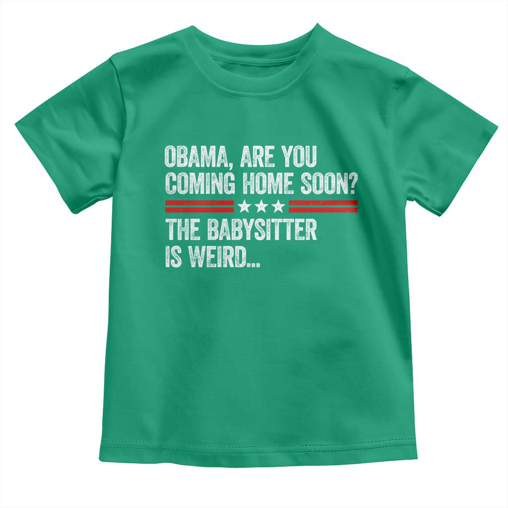 Obama Are You Coming Home Soon The Babysitter Is Weird Toddler T Shirt Political Satire