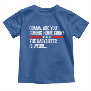 Obama Are You Coming Home Soon The Babysitter Is Weird Toddler T Shirt Political Satire