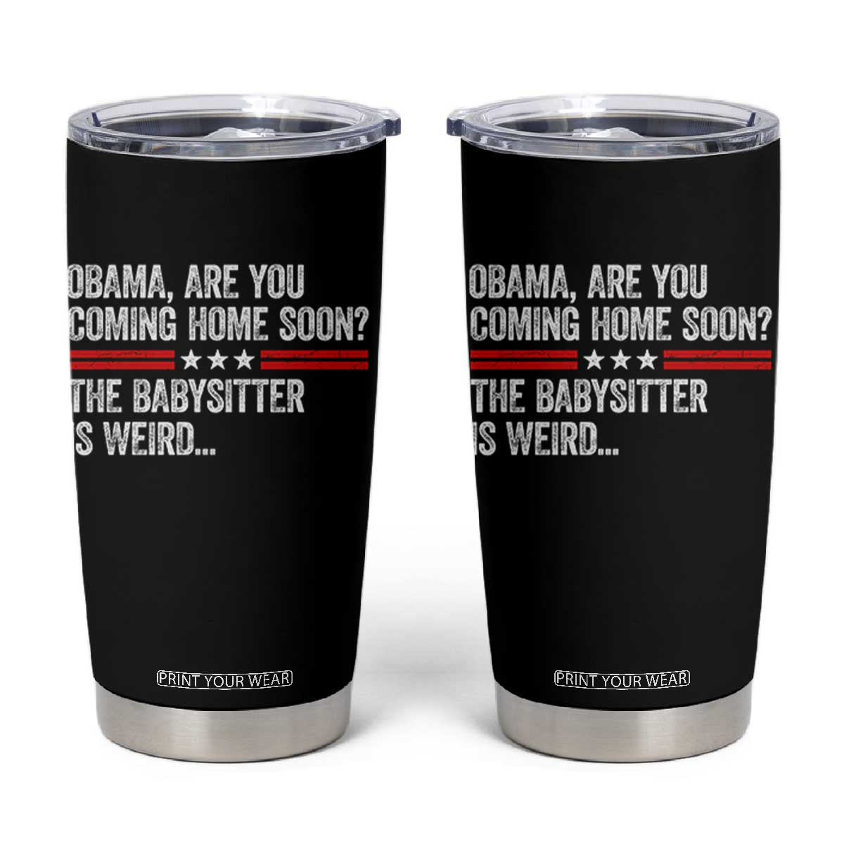 Obama Are You Coming Home Soon The Babysitter Is Weird Tumbler Cup Political Satire TS11 Black Print Your Wear