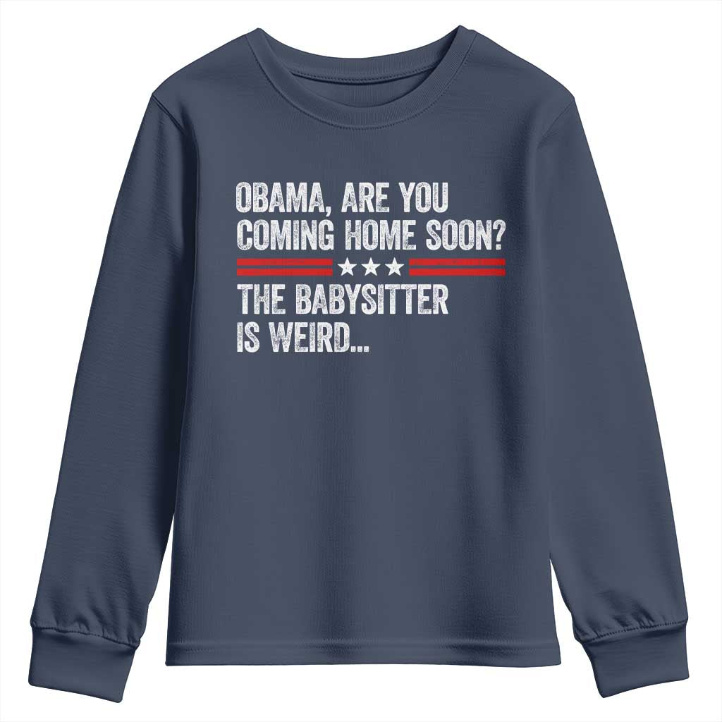 Obama Are You Coming Home Soon The Babysitter Is Weird Youth Sweatshirt Political Satire
