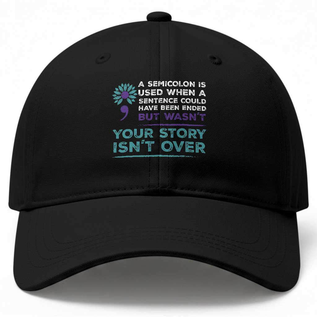 Suicide Prevention Awareness Baseball Cap A Semicolon Is Used When A Sentence Could Have Been Ended Your Story Isn't Over TS11 Print Your Wear