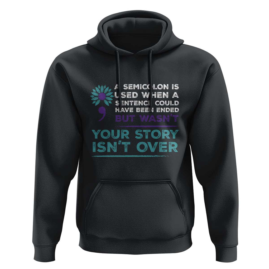 Suicide Prevention Awareness Hoodie A Semicolon Is Used When A Sentence Could Have Been Ended Your Story Isn't Over TS11 Black Print Your Wear