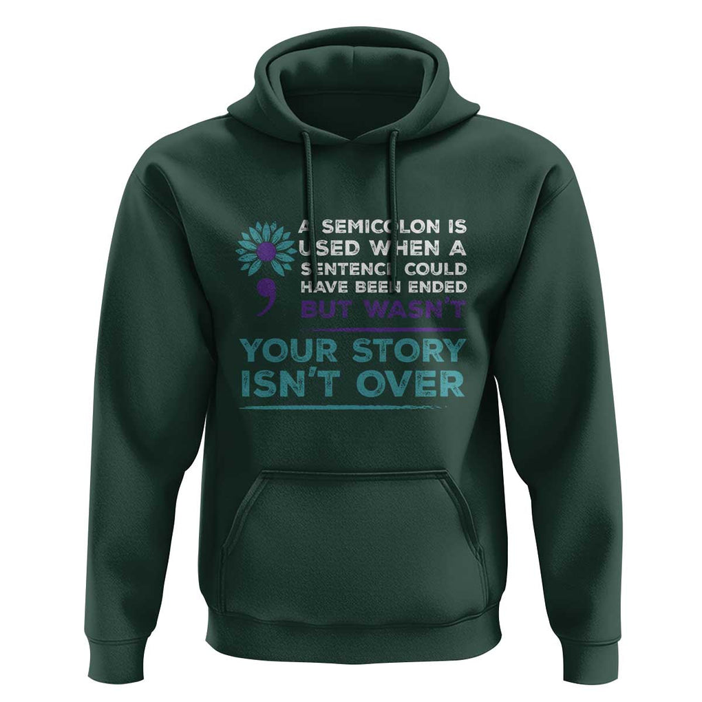 Suicide Prevention Awareness Hoodie A Semicolon Is Used When A Sentence Could Have Been Ended Your Story Isn't Over TS11 Dark Forest Green Print Your Wear