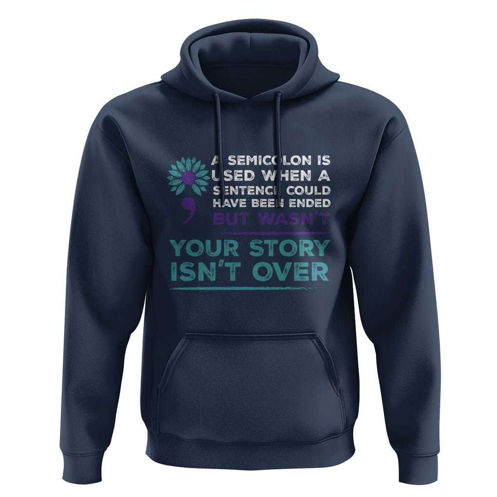 Suicide Prevention Awareness Hoodie A Semicolon Is Used When A Sentence Could Have Been Ended Your Story Isn't Over TS11 Navy Print Your Wear