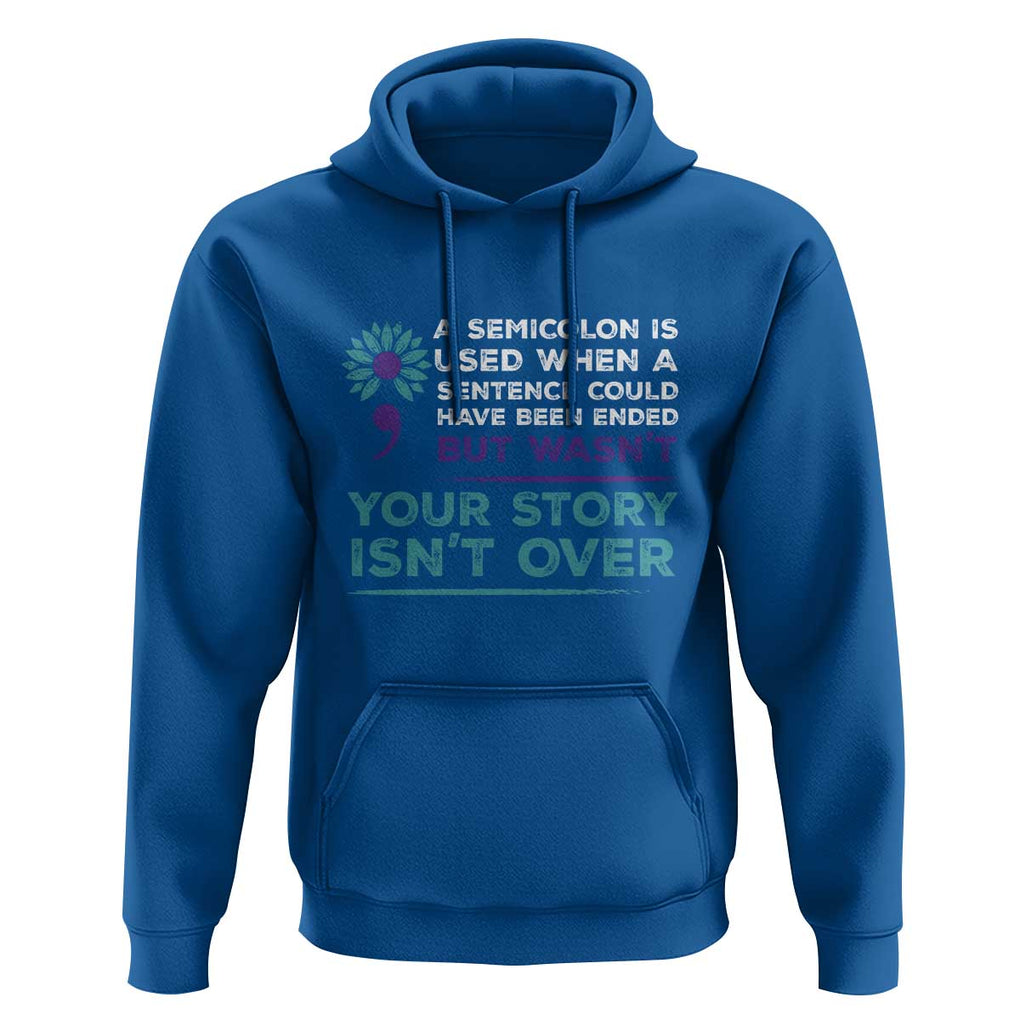 Suicide Prevention Awareness Hoodie A Semicolon Is Used When A Sentence Could Have Been Ended Your Story Isn't Over TS11 Royal Blue Print Your Wear