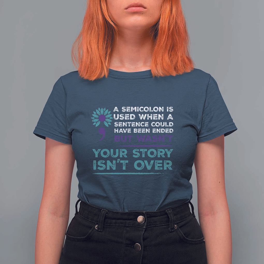 Suicide Prevention Awareness T Shirt For Women A Semicolon Is Used When A Sentence Could Have Been Ended Your Story Isn't Over TS11 Navy Print Your Wear