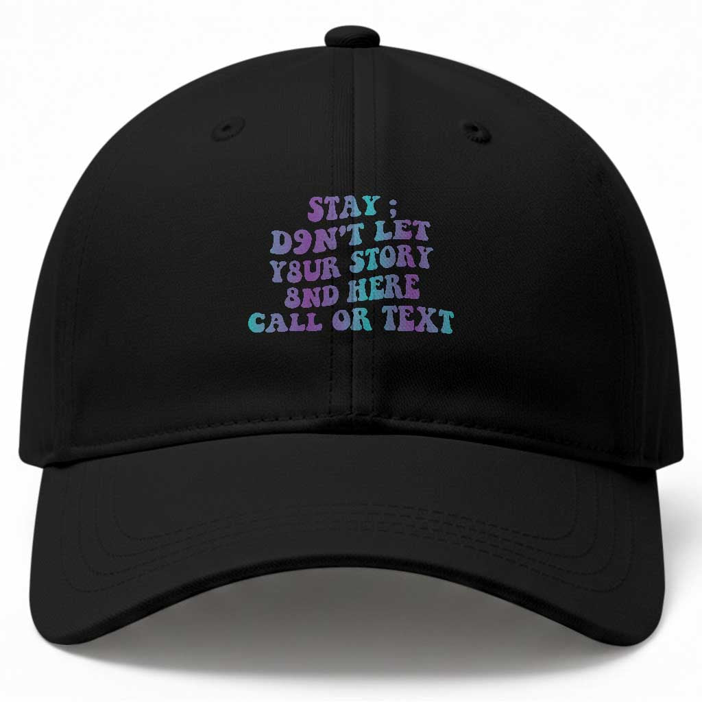 Suicide Prevention Awareness Baseball Cap Stay Don't Let Your Story End Here Call Or Text 988 TS11 Print Your Wear
