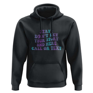 Suicide Prevention Awareness Hoodie Stay Don't Let Your Story End Here Call Or Text 988 TS11 Black Print Your Wear