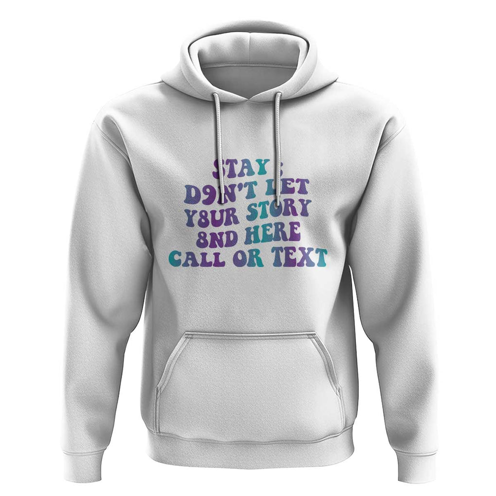 Suicide Prevention Awareness Hoodie Stay Don't Let Your Story End Here Call Or Text 988 TS11 White Print Your Wear