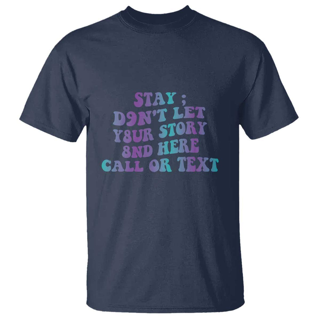 Suicide Prevention Awareness T Shirt Stay Don't Let Your Story End Here Call Or Text 988 TS11 Navy Print Your Wear