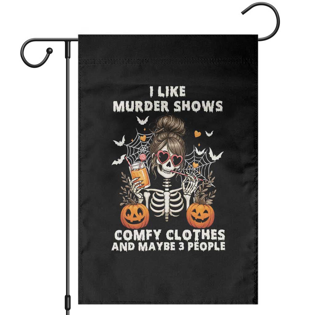 Funny I Like Murder Shows Comfy Clothes And Maybe 3 People Garden Flag Halloween Skeleton TS11 Black Print Your Wear